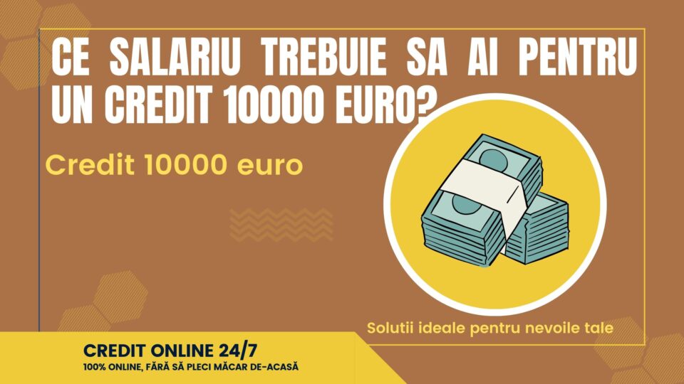 Ce salariu trebuie sa ai pentru un credit 10000 euro