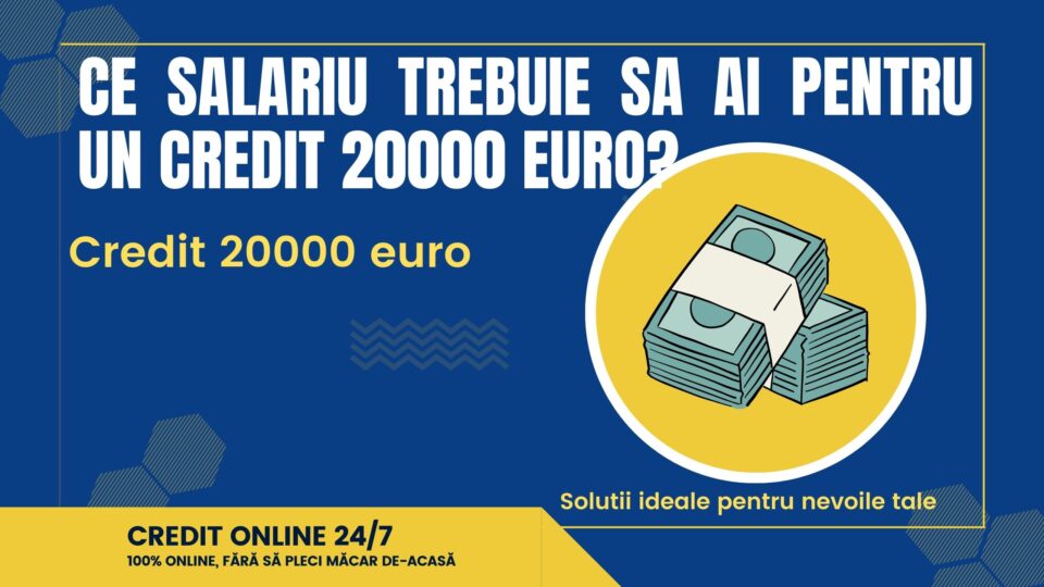 Ce salariu trebuie sa ai pentru un credit 20000 euro?