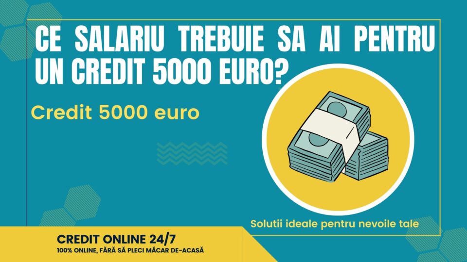 Ce salariu trebuie sa ai pentru un credit 5000 euro