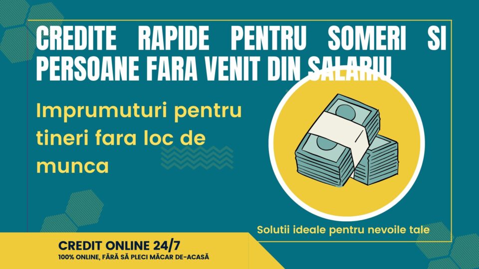 Credite Rapide pentru someri si persoane fara Venit din salariu