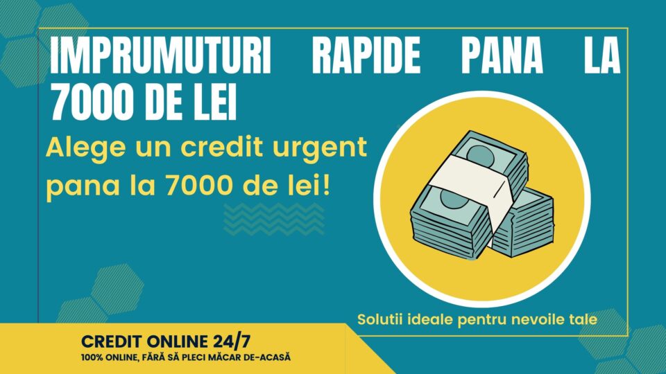 Imprumuturi rapide pana la 7000 de lei