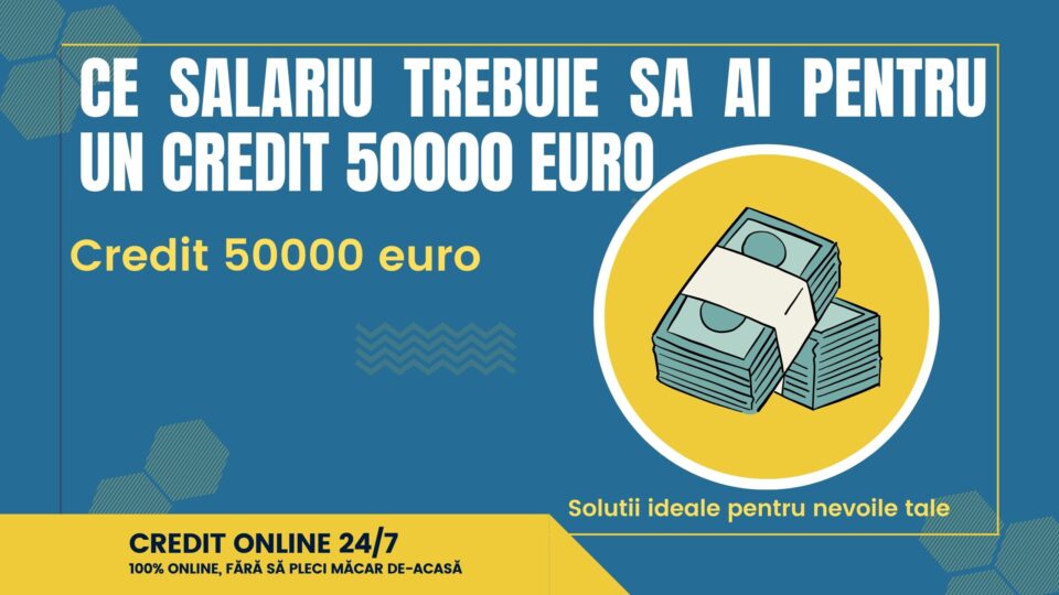 ce salariu trebuie sa ai pentru un credit 50000 euro